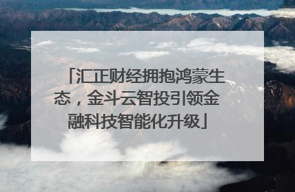 汇正财经拥抱鸿蒙生态，金斗云智投引领金融科技智能化升级