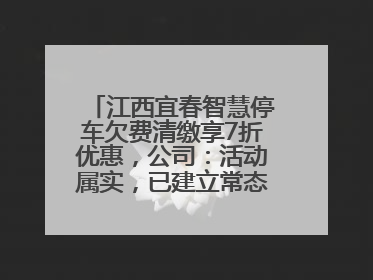 江西宜春智慧停车欠费清缴享7折优惠，公司：活动属实，已建立常态化诉讼追缴机制