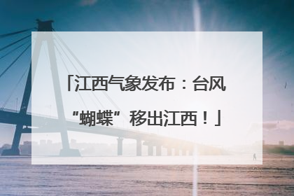 江西气象发布：台风“蝴蝶”移出江西！