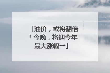 油价，或将翻倍！今晚，将迎今年最大涨幅→