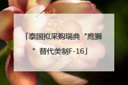 泰国拟采购瑞典“鹰狮”替代美制F-16