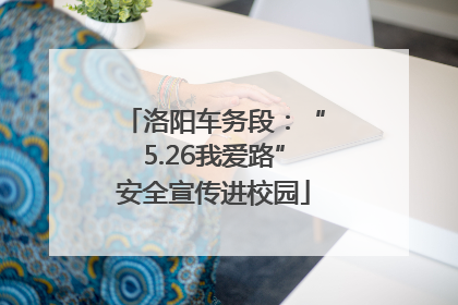 洛阳车务段：“5.26我爱路”安全宣传进校园