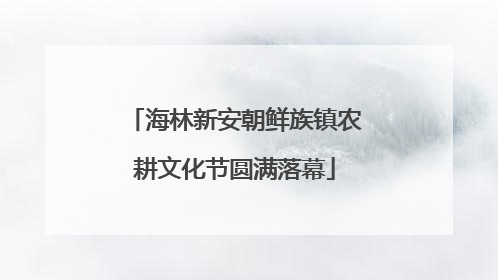 海林新安朝鲜族镇农耕文化节圆满落幕