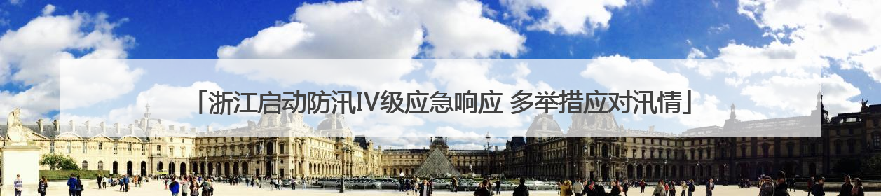 浙江启动防汛Ⅳ级应急响应 多举措应对汛情