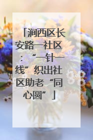 涧西区长安路一社区：“一针一线”织出社区助老“同心圆”