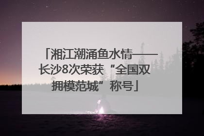 湘江潮涌鱼水情——长沙8次荣获“全国双拥模范城”称号