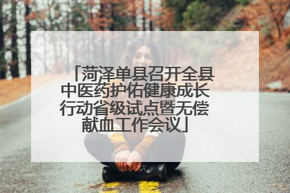 菏泽单县召开全县中医药护佑健康成长行动省级试点暨无偿献血工作会议