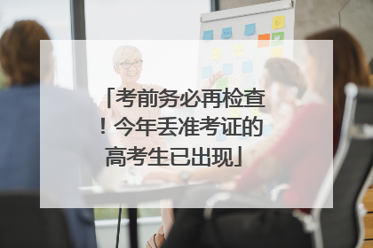 考前务必再检查！今年丢准考证的高考生已出现