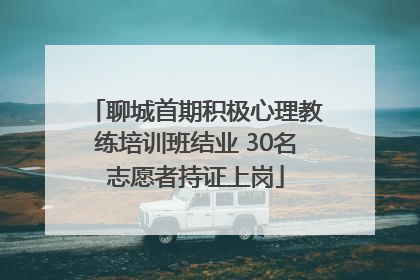 聊城首期积极心理教练培训班结业 30名志愿者持证上岗