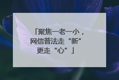 聚焦一老一小，网信普法走“新”更走“心”
