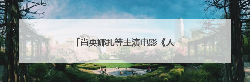 肖央娜扎等主演电影《人生会议》6月28日上映