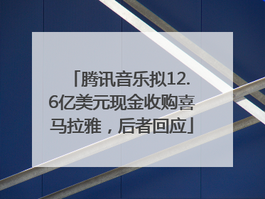 腾讯音乐拟12.6亿美元现金收购喜马拉雅，后者回应