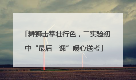 舞狮击掌壮行色，二实验初中“最后一课”暖心送考