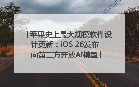 苹果史上最大规模软件设计更新：iOS 26发布 向第三方开放AI模型
