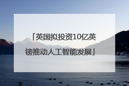 英国拟投资10亿英镑推动人工智能发展