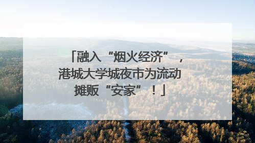融入“烟火经济”，港城大学城夜市为流动摊贩“安家”！