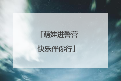 萌娃进警营 快乐伴你行