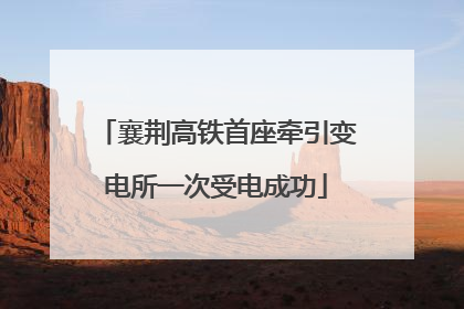 襄荆高铁首座牵引变电所一次受电成功