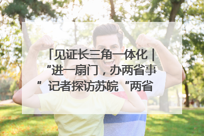 见证长三角一体化｜“进一扇门，办两省事”记者探访苏皖“两省一街”警务室