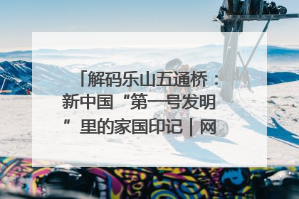 解码乐山五通桥：新中国“第一号发明”里的家国印记｜网络名人四川行