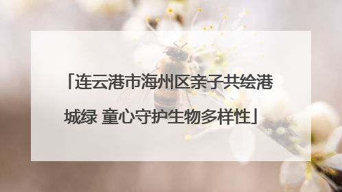 连云港市海州区亲子共绘港城绿 童心守护生物多样性