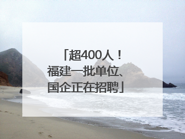 超400人！福建一批单位、国企正在招聘