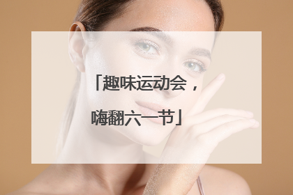 趣味运动会，嗨翻六一节
