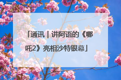 通讯｜讲阿语的《哪吒2》亮相沙特银幕