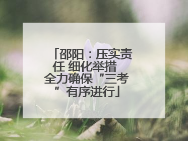 邵阳：压实责任 细化举措 全力确保“三考”有序进行