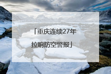 重庆连续27年拉响防空警报