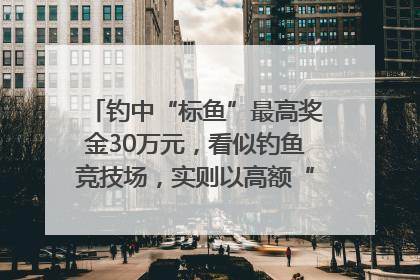 钓中“标鱼”最高奖金30万元，看似钓鱼竞技场，实则以高额“回报”作“饵”……｜今晚九点半