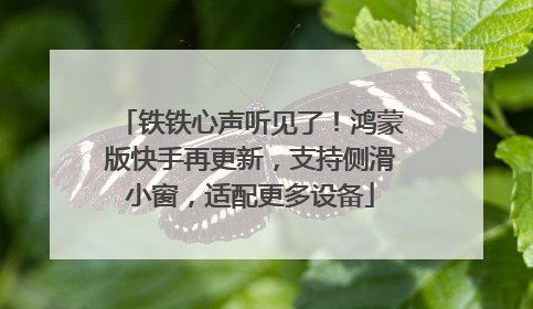 铁铁心声听见了！鸿蒙版快手再更新，支持侧滑小窗，适配更多设备