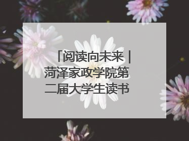 阅读向未来｜菏泽家政学院第二届大学生读书文化节收官