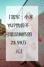 雷军：小米YU7售价不可能是网传的23.59万元