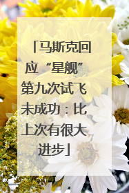 马斯克回应“星舰”第九次试飞未成功：比上次有很大进步