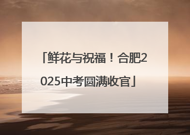 鲜花与祝福！合肥2025中考圆满收官