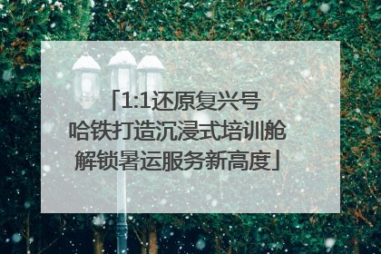 1:1还原复兴号 哈铁打造沉浸式培训舱解锁暑运服务新高度
