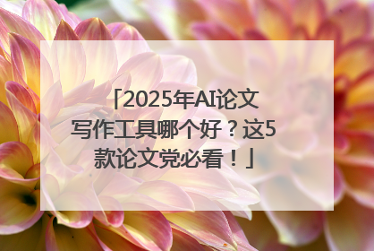 2025年AI论文写作工具哪个好？这5款论文党必看！