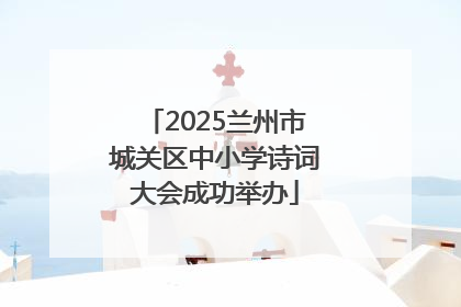 2025兰州市城关区中小学诗词大会成功举办