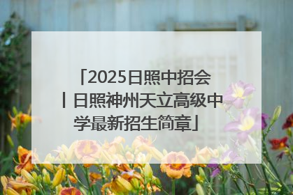 2025日照中招会丨日照神州天立高级中学最新招生简章