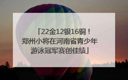 22金12银16铜！郑州小将在河南省青少年游泳冠军赛创佳绩