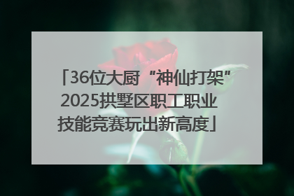 36位大厨“神仙打架” 2025拱墅区职工职业技能竞赛玩出新高度
