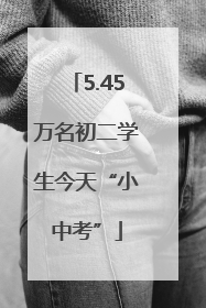 5.45万名初二学生今天“小中考”