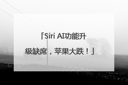 Siri AI功能升级缺席，苹果大跌！